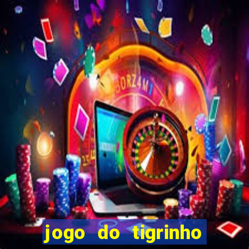 jogo do tigrinho sem deposito